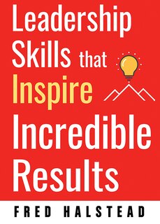 Front cover_Leadership Skills That Inspire Incredible Results