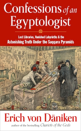 Confessions Of An Egyptologist: Lost Libraries, Vanished Labyrinths & The Astonishing Truth Under The Saqqara Pyramids