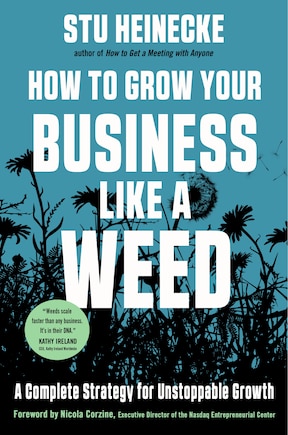 How To Grow Your Business Like A Weed: A Complete Strategy For Unstoppable Growth