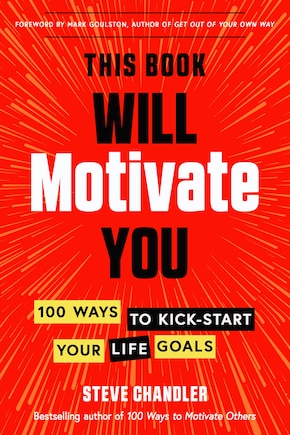 This Book Will Motivate You: 100 Ways To Kick-start Your Life Goals