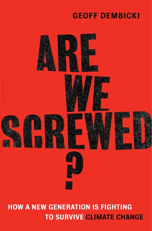 Are We Screwed?: How A New Generation Is Fighting To Survive Climate Change