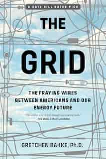 The Grid: The Fraying Wires Between Americans and Our Energy Future by Gretchen Bakke