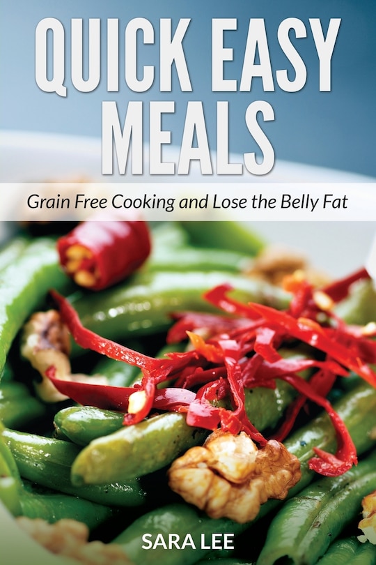 Quick Easy Meals: Grain Free Cooking and Lose the Belly Fat