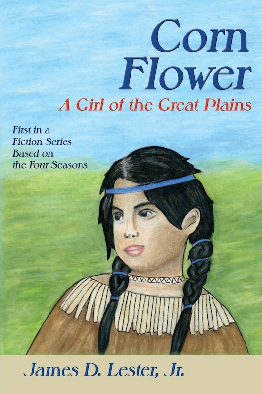 Corn Flower: A Girl of the Great Plains, First in a Fiction Series Based on the Four Seasons