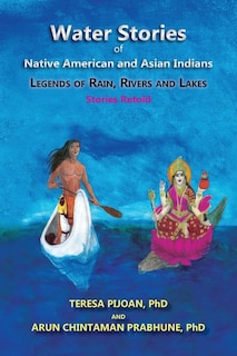 Water Stories of Native American and Asian Indians: Legends of Rain, Rivers and Lakes: Stories Retold