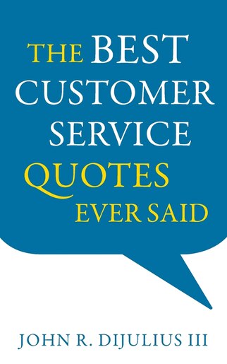 The Best Customer Service Quotes Ever Said Book By John R Dijulius Iii Paperback Www Chapters Indigo Ca