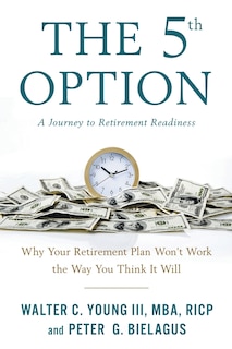 The 5th Option: Why Your Retirement Plan Won't Work the Way You Think It Will