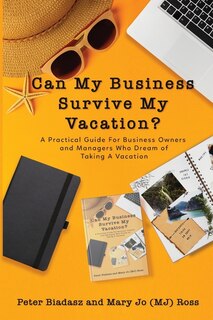 Front cover_Can My Business Survive My Vacation? A Practical Guide For Business Owners and Managers Who Dream of Taking A Vacation