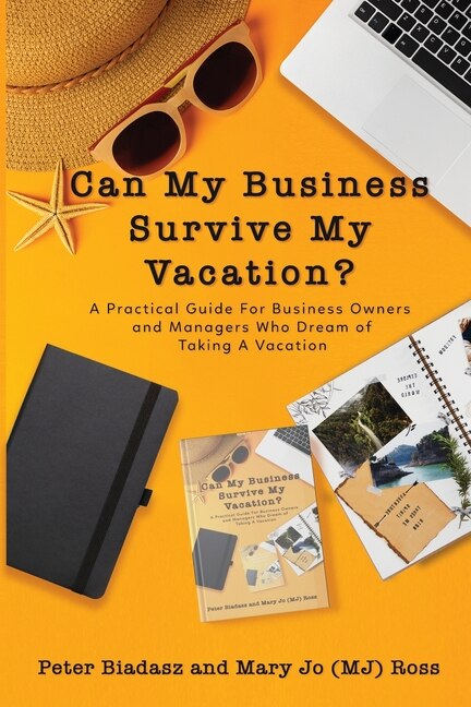 Front cover_Can My Business Survive My Vacation? A Practical Guide For Business Owners and Managers Who Dream of Taking A Vacation
