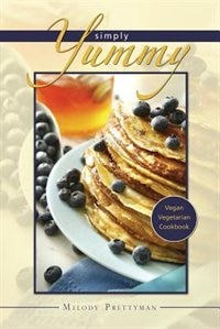 Simply Yummy: Vegan Vegetarian Cookbook