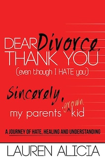 Front cover_Dear Divorce, Thank You (Even Though I Hate You) Sincerely, My Parents' Grown Kid