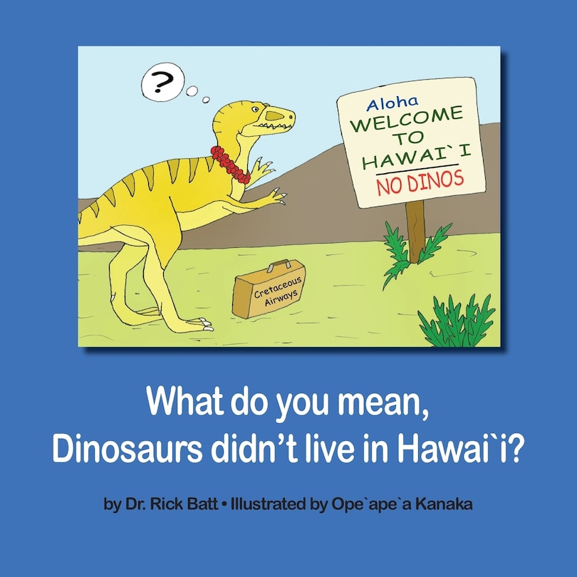Front cover_What do you mean, Dinosaurs didn't live in Hawai`i?