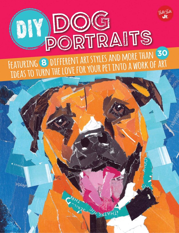 DIY Dog Portraits: Featuring 8 different art styles and more than 30 ideas to turn the love for your pet into a work of art