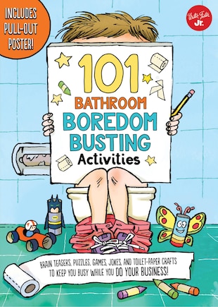 101 Bathroom Boredom Busting Activities: Brain teasers, puzzles, games, jokes, and toilet-paper crafts to keep you busy while you DO YOUR BUSINESS! - Includes Pull-out Poster!