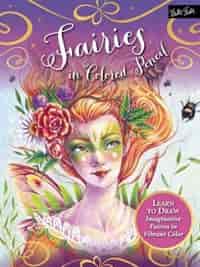 Fairies In Colored Pencil: Learn To Draw Imaginative Fairies In Vibrant Color by Sara Burrier