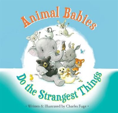 Front cover_Animal Babies Do The Strangest Things