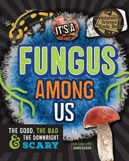It's A Fungus Among Us: The Good, The Bad & The Downright Scary
