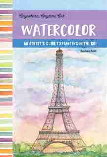 Anywhere, Anytime Art: Watercolor: An Artist's Guide To Painting On The Go! by Barbara Roth