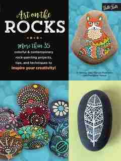 Art On The Rocks: More Than 35 Colorful & Contemporary Rock-painting Projects, Tips, And Techniques To Inspire Your C by F. Sehnaz Bac