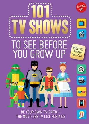 101 Tv Shows To See Before You Grow Up: Be Your Own Tv Critic--the Must-see Tv List For Kids