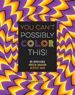 You Can't Possibly Color This!: An Impossible Optical Illusion Activity Book by Gianni Sarcone