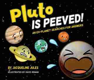 Pluto Is Peeved: An Ex-planet Searches For Answers by Jacqueline Jules