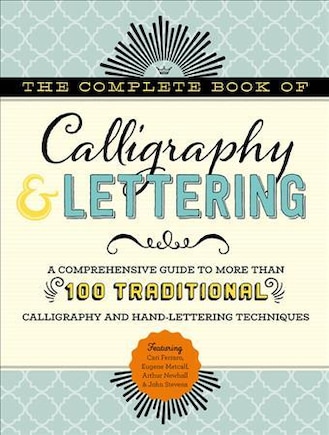 The Complete Book of Calligraphy & Lettering: A comprehensive guide to more than 100 traditional calligraphy and hand-lettering techniques