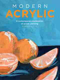 Modern Acrylic: A Contemporary Exploration Of Acrylic Painting by Blakely Little
