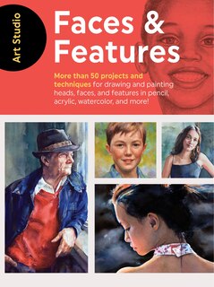 Art Studio: Faces & Features: More than 50 projects and techniques for drawing and painting heads, faces, and features in pencil, acrylic, watercolor, and more!