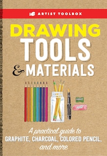 Artist Toolbox: Drawing Tools & Materials: A Practical Guide To Graphite, Charcoal, Colored Pencil, And More