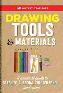 Artist Toolbox: Drawing Tools & Materials: A Practical Guide To Graphite, Charcoal, Colored Pencil, And More by Elizabeth T. Gilbert