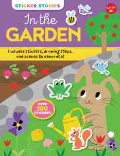 Sticker Stories: In The Garden: Includes Stickers, Drawing Steps, And Scenes To Decorate! Over 150 Stickers by Nila Aye