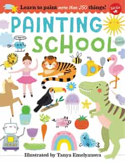 Painting School: Learn To Paint More Than 250 Things! by Tanya Emelyanova