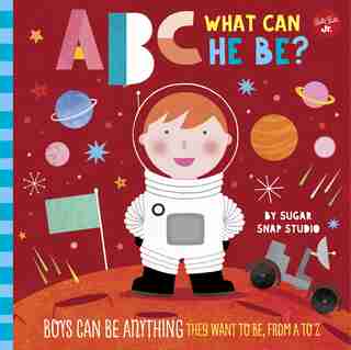 Abc For Me: Abc What Can He Be?: Boys Can Be Anything They Want To Be, From A To Z by Jessie Sugar Snap Studio