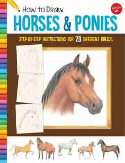 How To Draw Horses & Ponies: Step-by-step Instructions For 20 Different Breeds by Walter Foster Jr. Creative Team