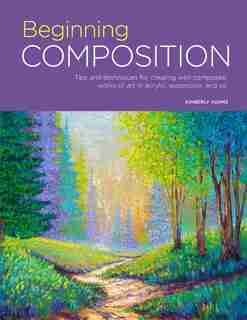 Portfolio: Beginning Composition: Tips And Techniques For Creating Well-composed Works Of Art In Acrylic, Watercolor, And Oil by Kimberly Adams