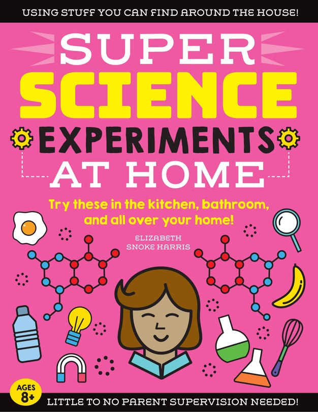 Super Science Experiments: At Home: Try These In The Kitchen, Bathroom, And All Over Your Home!