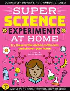 Super Science Experiments: At Home: Try These In The Kitchen, Bathroom, And All Over Your Home! by Elizabeth Snoke Harris