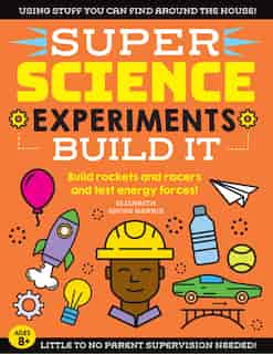 Super Science Experiments: Build It: Build Rockets And Racers And Test Energy Forces! by Elizabeth Snoke Harris