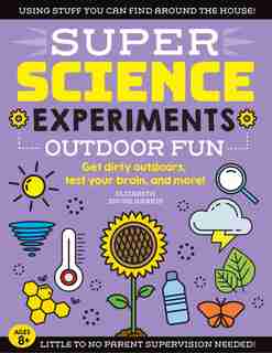Super Science Experiments: Outdoor Fun: Get Dirty Outdoors, Test Your Brain, And More! by Elizabeth Snoke Harris