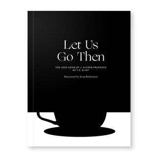 Let Us Go Then: The Love Song Of J. Alfred Prufrock