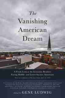 The Vanishing American Dream: A Frank Look at the Economic Realities Facing Middle- and Lower-Income Americans by Gene Ludwig