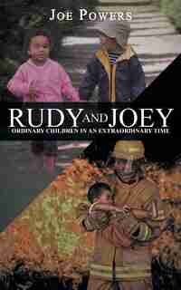 Rudy and Joey: Ordinary Children in an Extraordinary Time de Joe Powers