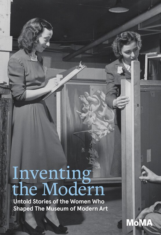 Front cover_Inventing the Modern: Untold Stories of the Women Who Shaped The Museum of Modern Art