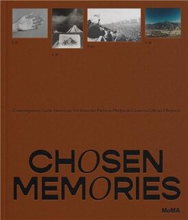 Front cover_Chosen Memories: Contemporary Latin American Art from the Patricia Phelps de Cisneros Gift and Beyond