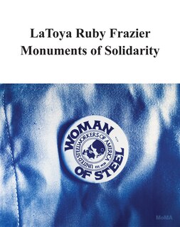 Front cover_LaToya Ruby Frazier: Monuments of Solidarity