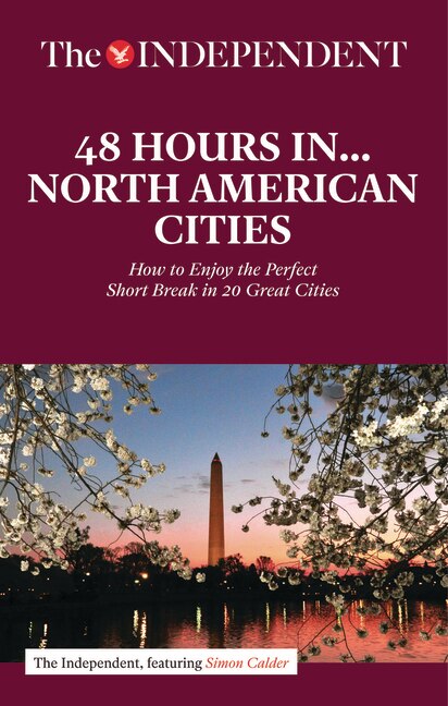 48 HOURS IN NORTH AMERICAN CITIES: How to Enjoy the Perfect Short Break in 20 Great Destinations