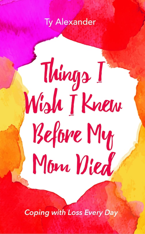 Front cover_Things I Wish I Knew Before My Mom Died