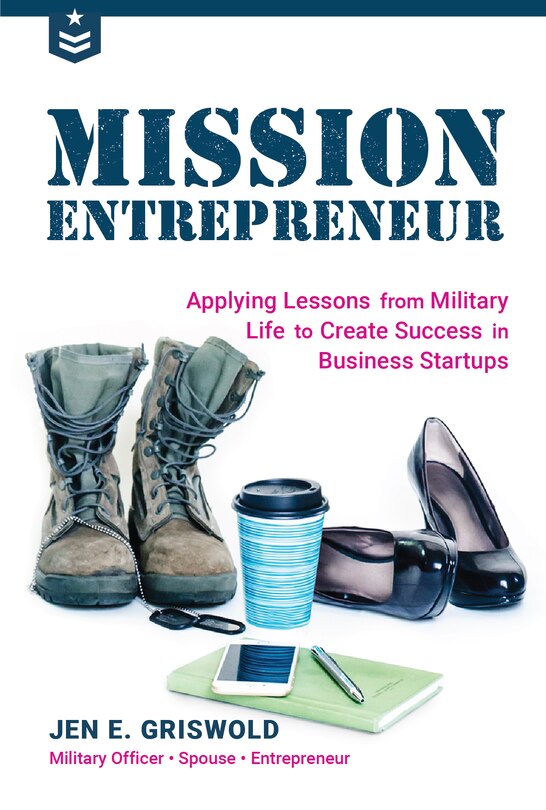 Mission Entrepreneur: Applying Lessons From Military Life To Create Success In Business Startups