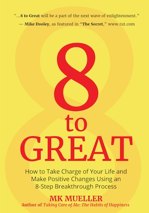 8 to Great: How to Take Charge of Your Life and Make Positive Changes Using an 8-Step Breakthrough Process (Inspiration, Resilience, Change Your Life, for Fans of The Happiness Project)